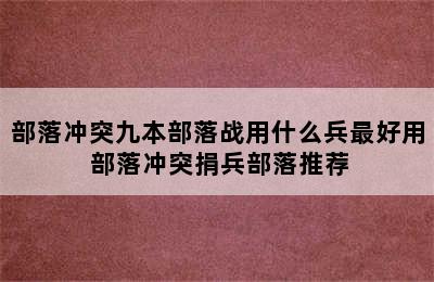 部落冲突九本部落战用什么兵最好用 部落冲突捐兵部落推荐